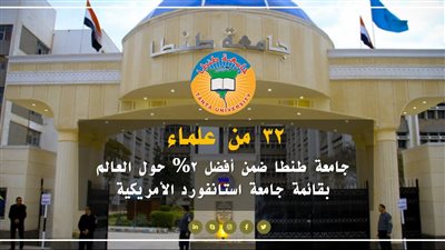 ٣٢ من علماء جامعة طنطا ضمن أفضل 2% حول العالم بقائمة جامعة استانفورد الأمريكية