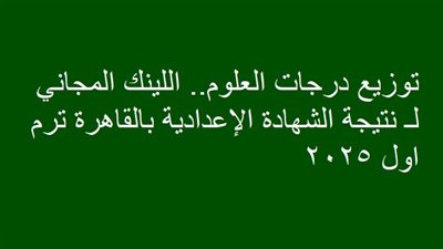 توزيع درجات العلوم.. اللينك المجاني لـ نتيجة الشهادة الإعدادية بالقاهرة