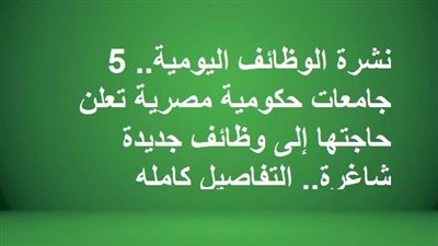نشرة الوظائف اليومية.. 5 جامعات حكومية مصرية تعلن حاجتها إلى وظائف جديدة شاغرة.. التفاصيل كامله