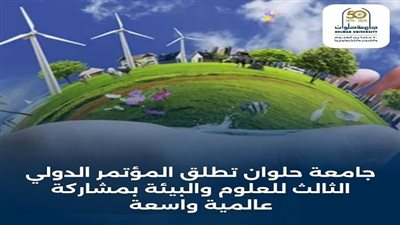 جامعة حلوان تطلق مؤتمر العلوم والبيئة 2025 لتعزيز التنمية المستدامة