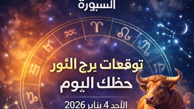 توقعات برج الثور حظك اليوم الأحد 4 يناير 2026 تحولات مالية مفاجئة: كيف تتعامل مع التغيرات