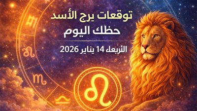 توقعات برج الأسد حظك اليوم الأربعاء 14 يناير 2026 في الحب والعمل: برج الأسد يتوقع التغييرات