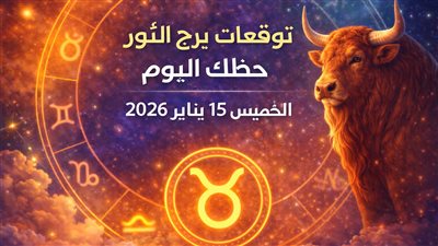 توقعات برج الثور حظك اليوم الخميس 15 يناير 2026 أفضل طرق زيادة دخلك وفقا لحركة الكواكب