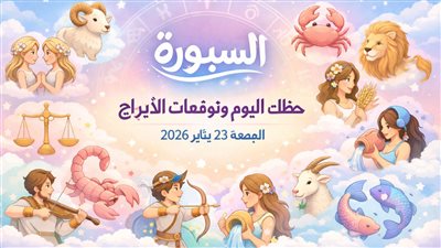 حظك اليوم وتوقعات الأبراج الجمعة 23 يناير 2026.. استعداد لما هو قادم