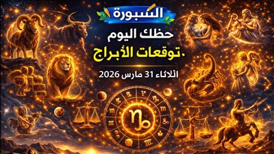 حظك اليوم وتوقعات الأبراج الثلاثاء 31 مارس 2026 فرص العمل والمال والحب مع تفاصيل كل برج