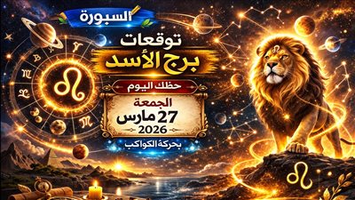 توقعات برج الأسد حظك اليوم الجمعة 27 مارس 2026 ضغوط متصاعدة وفرص غير متوقعة تحتاج قرار ذكي