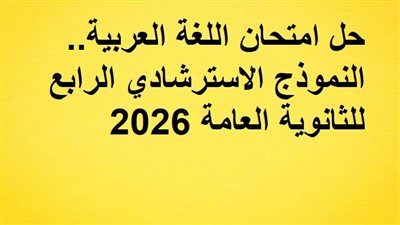 حل امتحان اللغة العربية.. النموذج الاسترشادي الرابع للثانوية العامة 2026